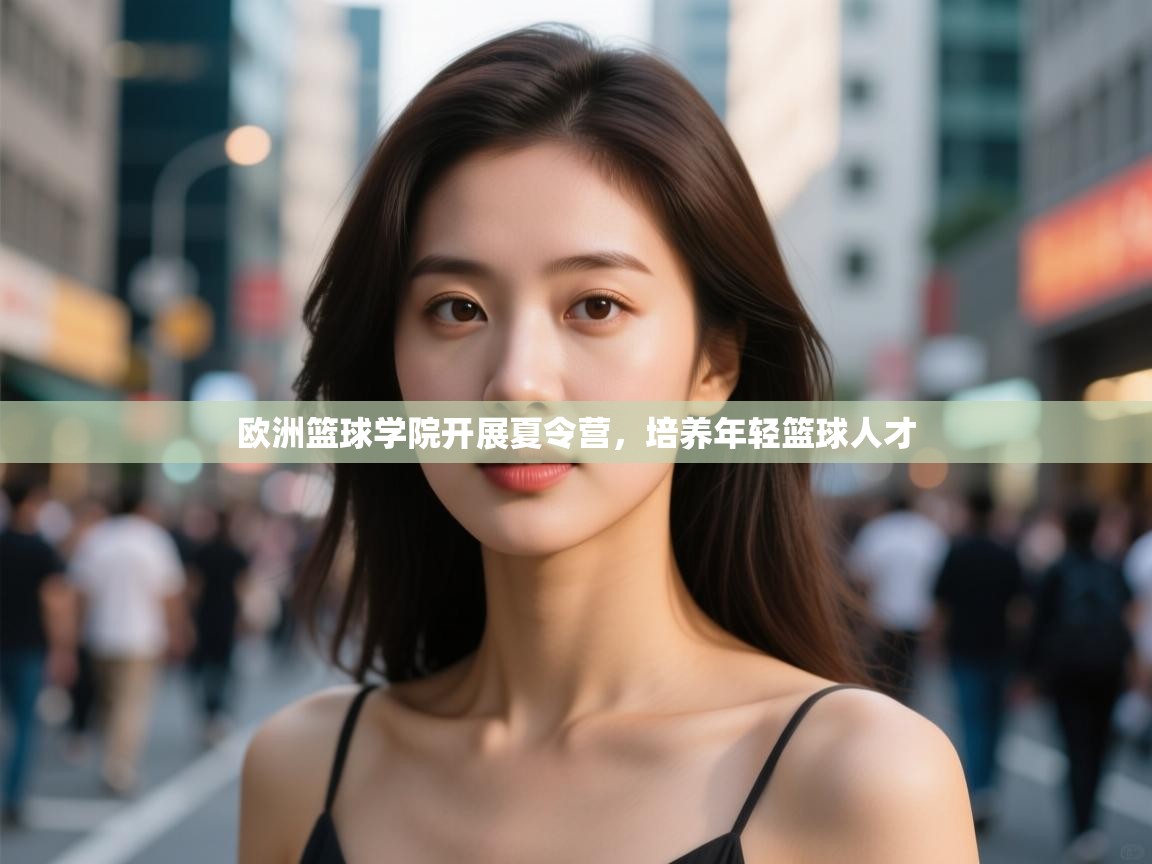 欧洲篮球学院开展夏令营，培养年轻篮球人才  第1张