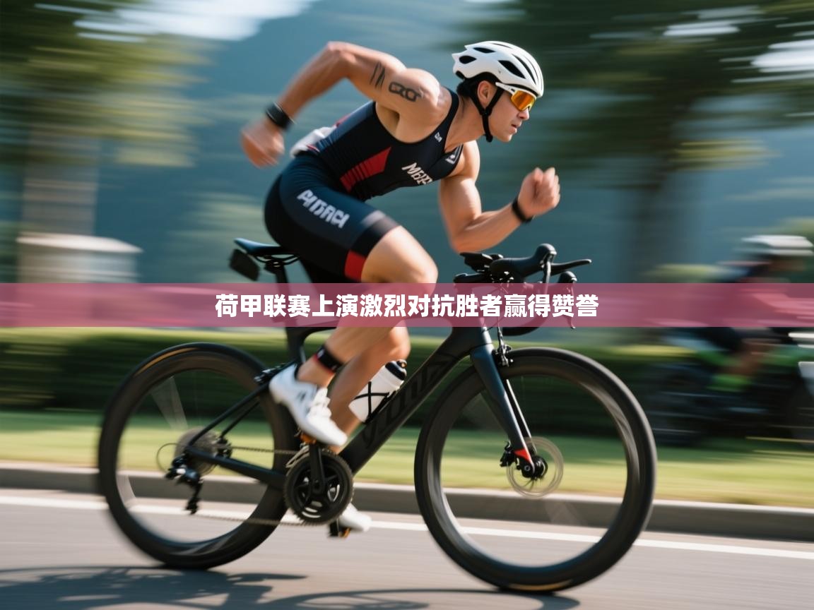 荷甲联赛上演激烈对抗胜者赢得赞誉 第1张