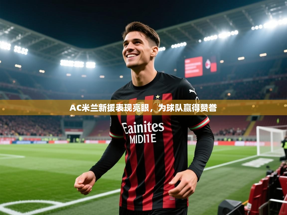 AC米兰新援表现亮眼，为球队赢得赞誉  第1张