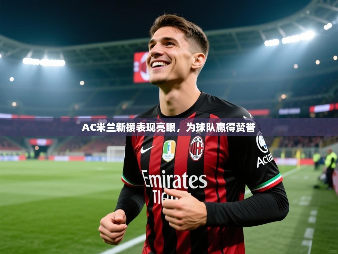 AC米兰新援表现亮眼，为球队赢得赞誉  第2张