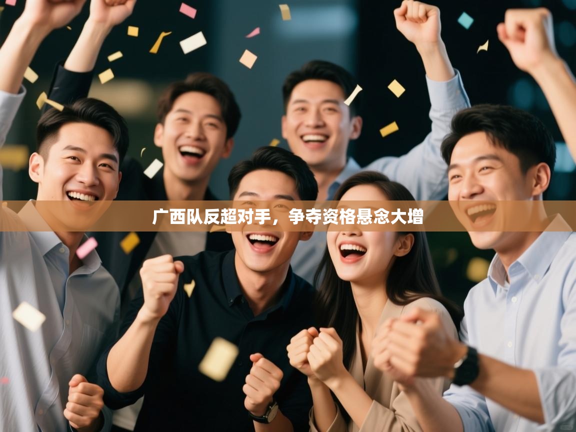 广西队反超对手,争夺资格悬念大增 第2张